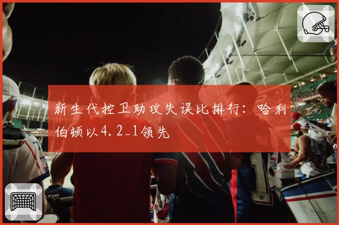 新生代控卫助攻失误比排行:哈利伯顿以4.2_1领先