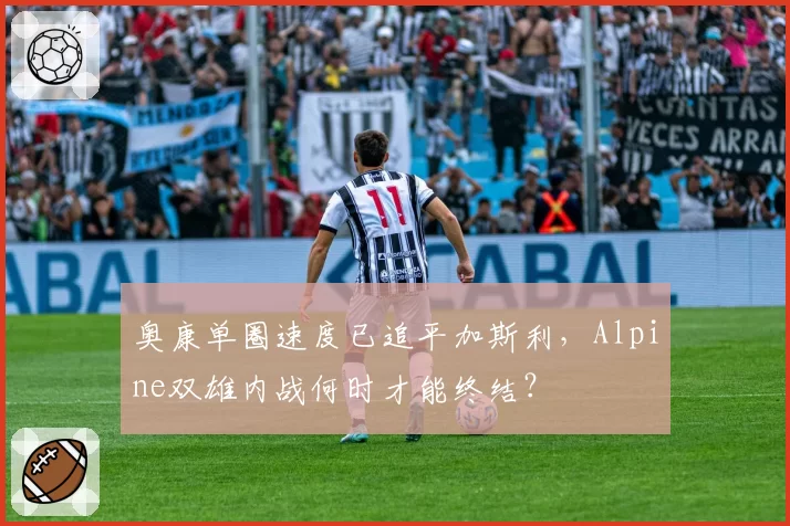 奥康单圈速度已追平加斯利，Alpine双雄内战何时才能终结？
