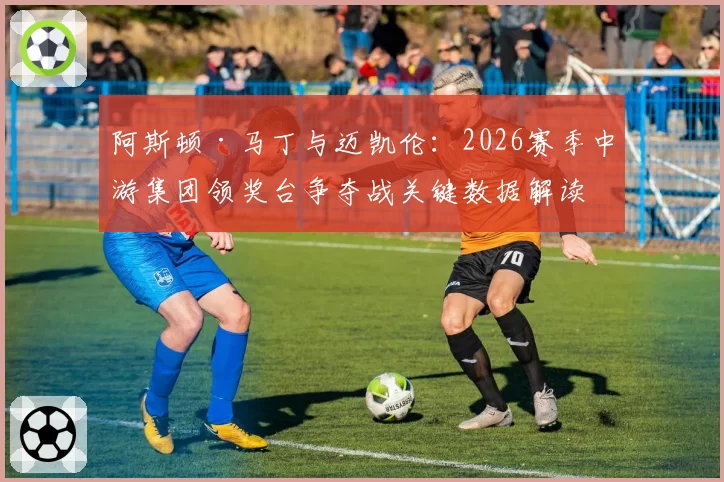 阿斯顿·马丁与迈凯伦：2026赛季中游集团领奖台争夺战关键数据解读