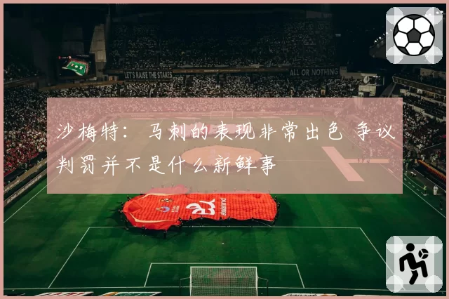 沙梅特:马刺的表现非常出色 争议判罚并不是什么新鲜事